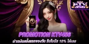 Promotion ktv456 ฝากเงินครั้งแรกของวัน รับโบนัส 10% ได้เลย